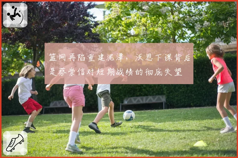 篮网再陷重建泥潭，沃恩下课背后是蔡崇信对短期战绩的彻底失望