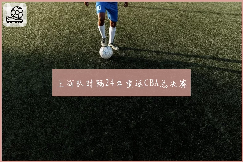 上海队时隔24年重返CBA总决赛