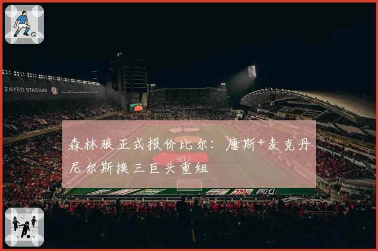 森林狼正式报价比尔:唐斯+麦克丹尼尔斯换三巨头重组