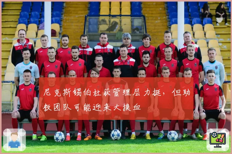 尼克斯锡伯杜获管理层力挺，但助教团队可能迎来大换血